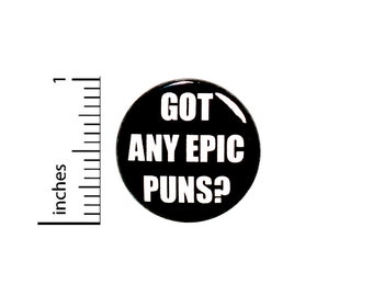 Funny Button Backpack Pin Got Any Epic Puns? Random Humor Awesome Jacket Badge Pinback 1 Inch #67-17