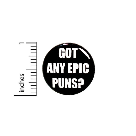 Funny Button Backpack Pin Got Any Epic Puns? Random Humor Awesome Jacket Badge Pinback 1 Inch #67-17