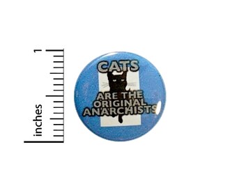 Funny Cat Button Cats Are The Original Anarchists Random Humor Nerdy Pin 1 Inch #26-8