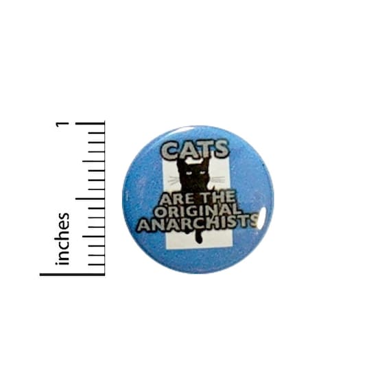 Funny Cat Button Cats Are The Original Anarchists Random Humor Nerdy Pin 1 Inch #26-8