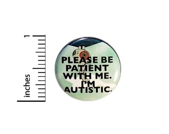 Autism Button Pin Please Be Patient With Me I'm Autistic Acceptance Pinback 1 Inch #28-6