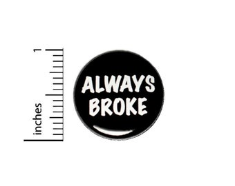 Funny Always Broke Pin Button or Fridge Magnet, Funny Pin, Button, Funny Gift, Birthday Gift, I'm Broke, Button Pin or Magnet, 1" 90-20