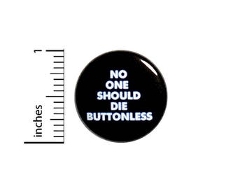 Funny Button Badge No One Should Die Buttonless Backpack Jacket Pin 1 Inch #51-18