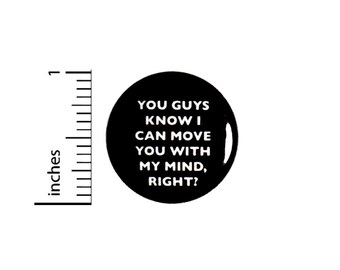 I Can Move You With My Mind Button // Backpack or Jacket Fan Pinback // Pin 1 Inch 5-9