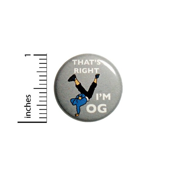 Funny Button That's Right I'm OG Original Gangsta Gangster Break Dancer Finger Gun Pin 1 Inch #29-23