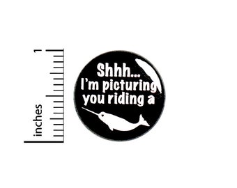 Funny Narwhal Button Pin for Backpacks Jackets Shhh I'm Picturing You Riding A Narwhal Cool Pinback Badge Silly Humor Lapel Pin 1 Inch 88-30