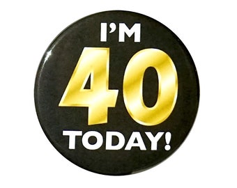 40th Birthday Button, Black and Gold Button, Party Favor Pin, “I’m 40 Today!", Surprise Party, Gift, Small 1 Inch, or Large 2.25 Inch
