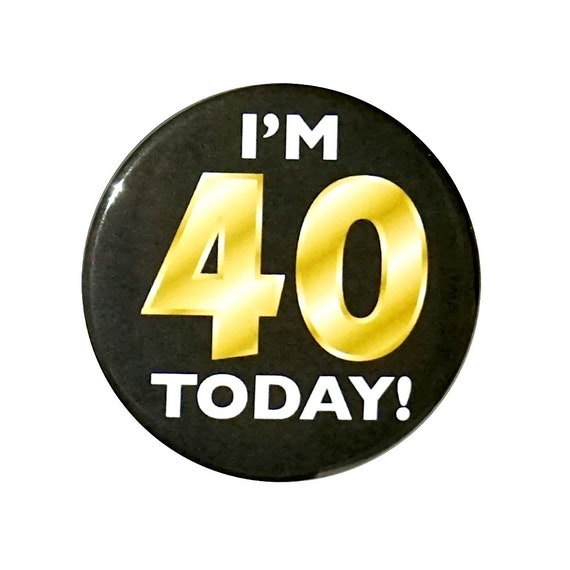 40th Birthday Button, Black and Gold Button, Party Favor Pin, “I’m 40 Today!", Surprise Party, Gift, Small 1 Inch, or Large 2.25 Inch