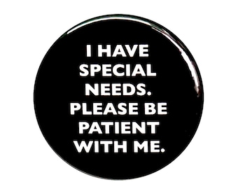 I Have Special Needs Please Be Patient With Me Pin Button, Autism, Aspergers Awareness Pin Button, Small 1 Inch, or Large 2.25 Inch