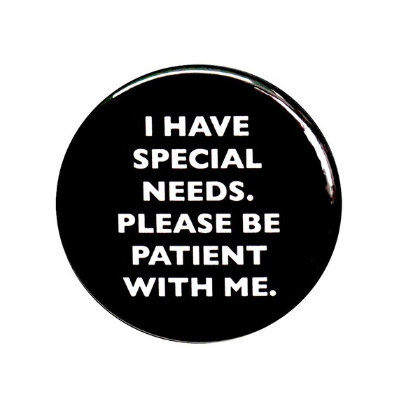 I Have Special Needs Please Be Patient With Me Pin Button, Autism, Aspergers Awareness Pin Button, Small 1 Inch, or Large 2.25 Inch