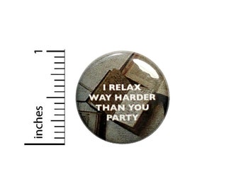 I Relax Way Harder Than You Party Funny Button // for Backpack or Jacket Pinback // Funny Pin // 1 Inch 8-20