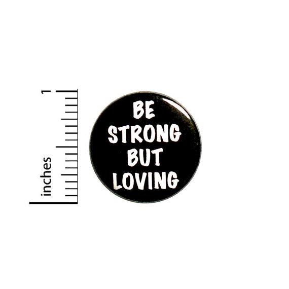 Be Strong But Loving Pin Button or Fridge Magnet, Positive Pin, Good Character, Be Strong, Be Loving, Backpack Pin, Cool Pin 1 Inch #84-25