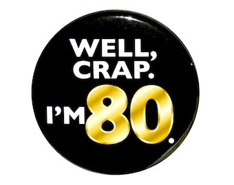 Funny 80th Birthday Button, Gold and Black, Well Crap I'm 80, Surprise Party Pin, 80th Bday Party Favor, Small 1 Inch, or Large 2.25 Inch