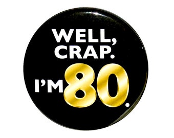 Funny 80th Birthday Button, Gold and Black, Well Crap I'm 80, Surprise Party Pin, 80th Bday Party Favor, Small 1 Inch, or Large 2.25 Inch