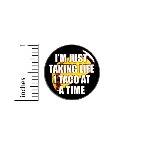 Funny Taco Button Backpack Pin Taking Life One Taco At A Time 1 Inch #64-26