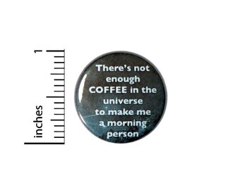 Funny Coffee Button, Mornings Humor, Pin For Backpacks or Jackets, Funny Never Enough Coffee, Not a Morning Person, Gift 1 Inch 2-18