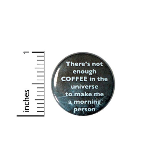 Funny Coffee Button, Mornings Humor, Pin For Backpacks or Jackets, Funny Never Enough Coffee, Not a Morning Person, Gift 1 Inch 2-18