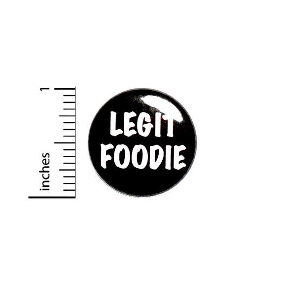 Legit Foodie Pin Button or Fridge Magnet, Gift for Foodie, Birthday Gift, Little Gift, Pin, Foodie Gift, Button or Magnet, 1 Inch #80-11