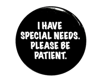 I Have Special Needs Pin Button, Autism, Aspergers, Down's Syndrome Special Needs Awareness Pin Button, Small 1 Inch, or Large 2.25 Inch