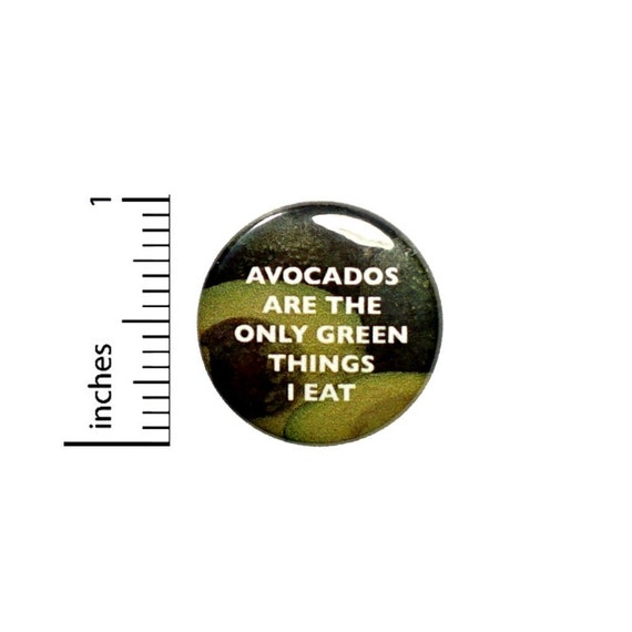 Avocados Are The Only Green Things I Eat Button // Funny Avocado Button // Pinback 1 Inch 4-29