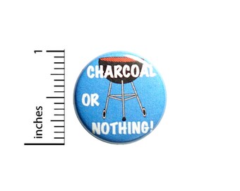 Funny BBQ Button Charcoal or Nothing Backpack Pin Lapel Pin Apron Pin Funny BBQ Dad Gift 1 Inch #82-17