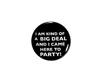 Birthday Party Favor Pin Button or Fridge Magnet I Am Kind of a Big Deal and I Came Here to Party Pin Button or Refrigerator Magnet 1" #19-4