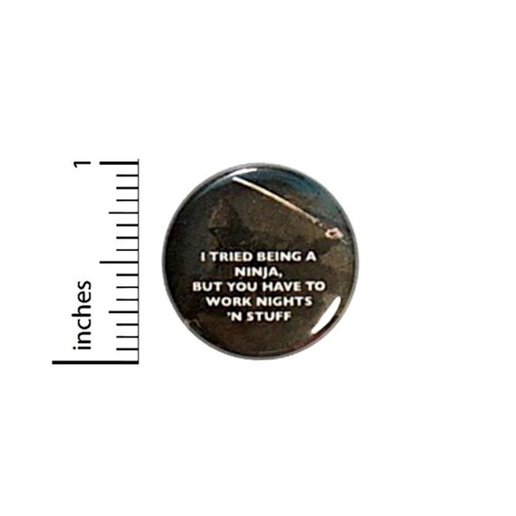 Tried Being A Ninja Funny Ninja Button // Backpack or Jacket Pinback // Humor Fan Pin // 1 Inch 11-21