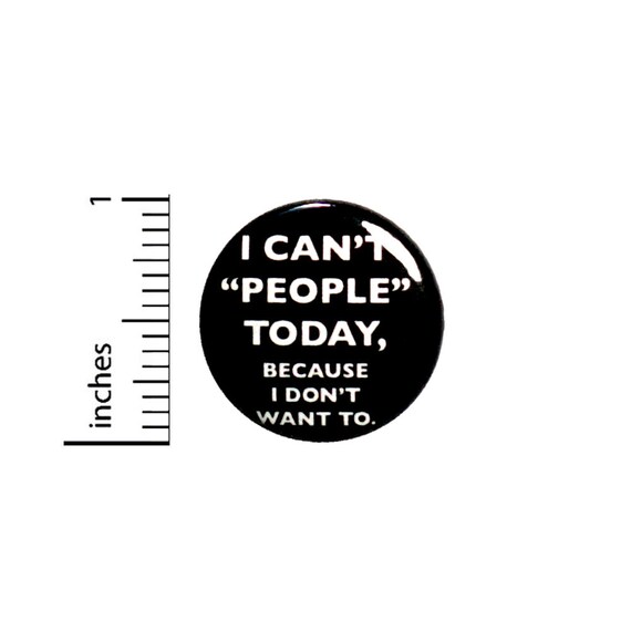 Funny Introvert Button I Can't People Today Because I Don't Want To 1 Inch #36-8