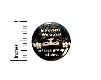 Funny Introvert Button Pin for Backpacks Jackets or Fridge Magnet Introverts Travel In Large Groups of One Cool Pin Epic 1 Inch 16-23