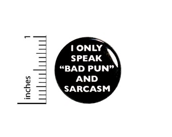 Funny Button I Only Speak "Bad Pun" And Sarcasm Sarcastic Pin Pinback 1 Inch #36-32