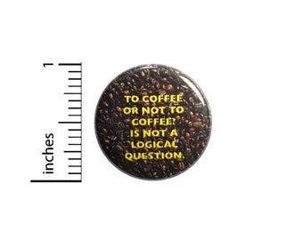 To Coffee Or Not To Coffee Button // for Backpacks or Jackets Funny Pinback // Coffee Humor Gift Pin // 1 Inch 7-32