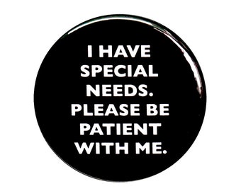 I Have Special Needs Pin Button, Autism, Aspergers, Down's Syndrome Special Needs Awareness Pin Button, Small 1 Inch, or Large 2.25 Inch