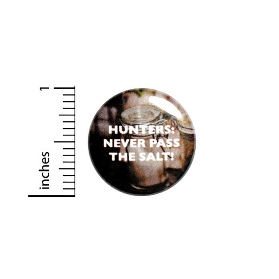 Hunters Never Pass The Salt Button // Geeky Nerdy Fan Pin // Jacket Backpack Pin // Pinback Button 1 Inch #2-30