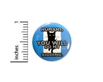 Funny Cat Humans You Will Do My Bidding Random Humor Geekery Sarcastic Sarcasm Geeky Nerdy Pin 1 Inch