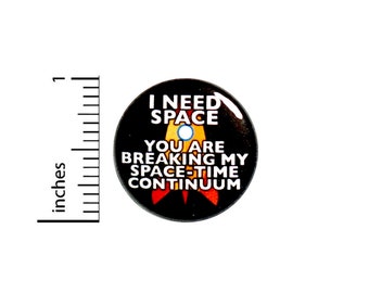 Funny Introvert Button Pin I Need Space You Are Breaking My Space-Time Continuum Pinback 1 Inch #61-14  -