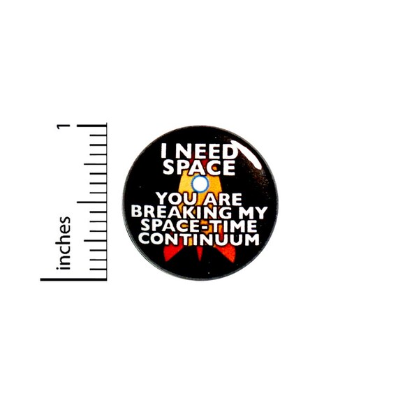 Funny Introvert Button Pin I Need Space You Are Breaking My Space-Time Continuum Pinback 1 Inch #61-14  -