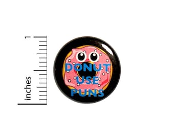 Funny Sarcastic Button Cartoon Donut Use Puns Pun Backpack Jacket Pin 1 Inch #45-7 -