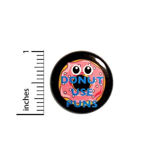 Funny Sarcastic Button Cartoon Donut Use Puns Pun Backpack Jacket Pin 1 Inch #45-7 -