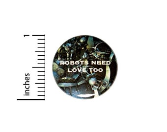 Robots Need Love Too Button // for Backpack or Jacket Pinback // Sci Fi Random // Pin 1 Inch 9-3