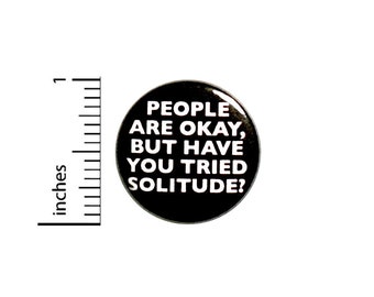 Funny Introvert Button // Backpack Pin // People Are Okay, But Have You Tried Solitude? // Badge // Brooch // Introvert Gift 1 Inch #85-31