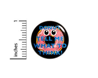 Funny Donut Tell Me What To Think! Pun Button Backpack Jacket Pin Nerdy 1 Inch #45-6 -