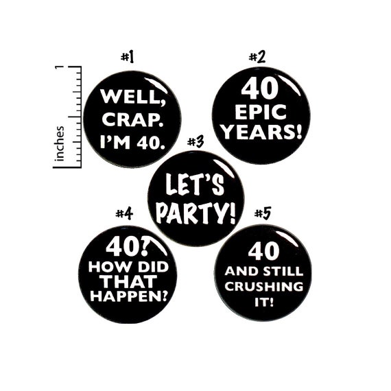 40th Birthday 5 Pack Buttons or 40th Birthday Fridge Magnets Funny Gift Set 40 Years Well Crap I'm 40 Funny 40th Pins or Magnets 1" #P22-3