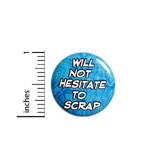 Will Not Hesitate To Scrap // Scrapbooking Button // for Backpack or Jacket Pinback // Cute Crafting Gift Pin // 1 Inch 8-18