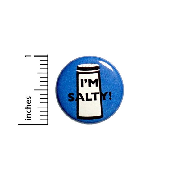 Funny Button I'm Salty Random Humor Backpack or Jacket Pin Sarcastic Gift Pinback  1 Inch