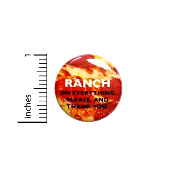 Ranch On Everything Button // Pinback for Backpack or Jacket // Foodie Nerdy Geeky Pin 1 Inch 6-29