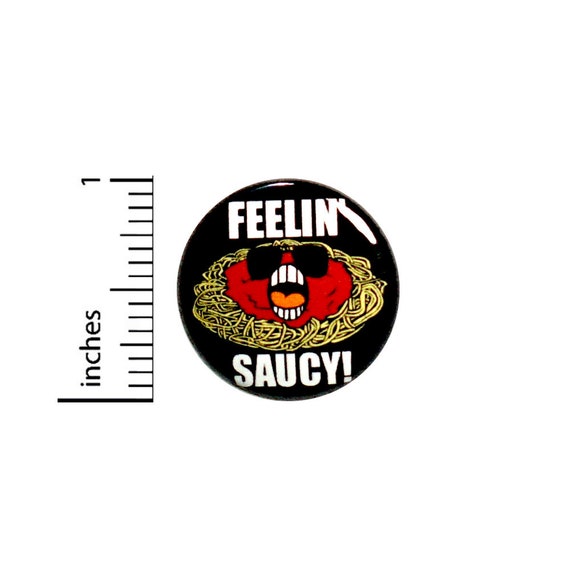 Funny Pun Button Feelin' Saucy Spaghetti Random Humor Food Puns Geeky Nerdy Awesome Silly Ridiculous Pinback 1 Inch #66-31