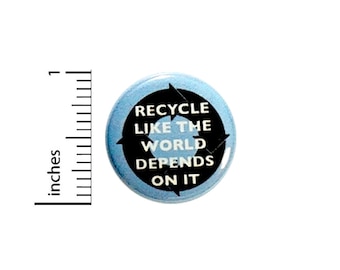 Recycle Button Recycle Like The World Depends On It Eco Friendly Pin Pinback 1 Inch #24-32