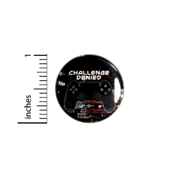 Challenge Denied Gamer Button // Video Games Funny Pin // Backpack or Jacket Pinback // Pin 1 Inch 4-7