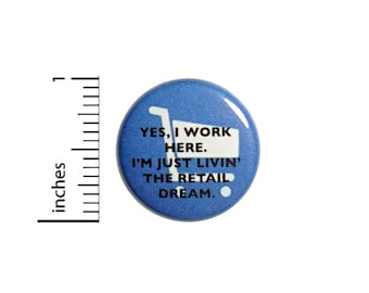 Yes I Work Here I'm Just Living The Retail Dream Button // Backpack or Jacket Pinback // Work Humor Pin // 1 Inch 13-10