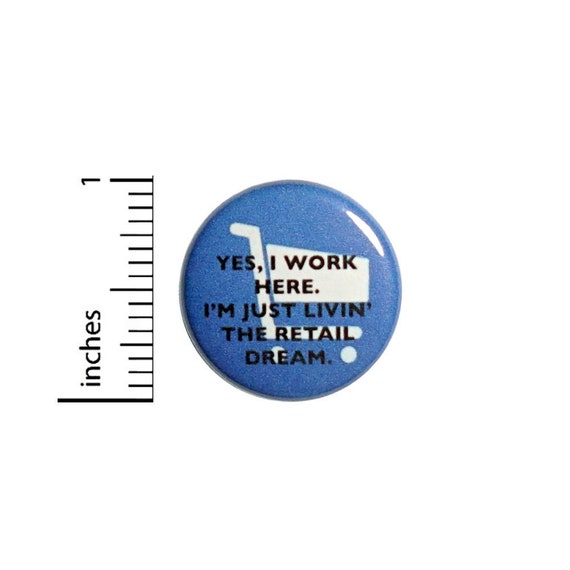 Yes I Work Here I'm Just Living The Retail Dream Button // Backpack or Jacket Pinback // Work Humor Pin // 1 Inch 13-10